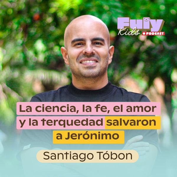 #53 LA CIENCIA, LA FE, EL AMOR Y LA TERQUEDAD SALVARON A JERÓNIMO - SANTIAGO TOBÓN