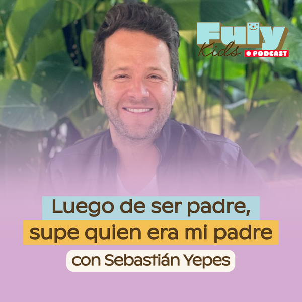 #58 LUEGO DE SER PADRE, SUPE QUIEN ERA MI PADRE - SEBASTIAN YEPES